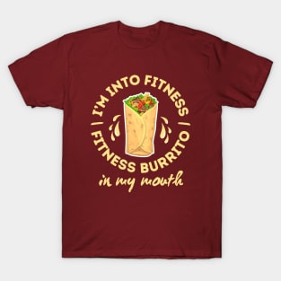 I'm Into Fitness Fitness Burrito In My Mouth Funny Burrito T-Shirt